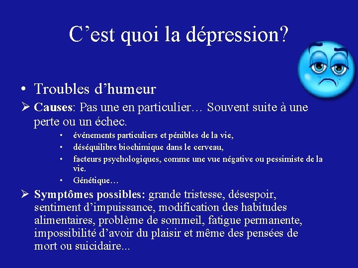 C’est quoi la dépression? • Troubles d’humeur Ø Causes: Pas une en particulier… Souvent