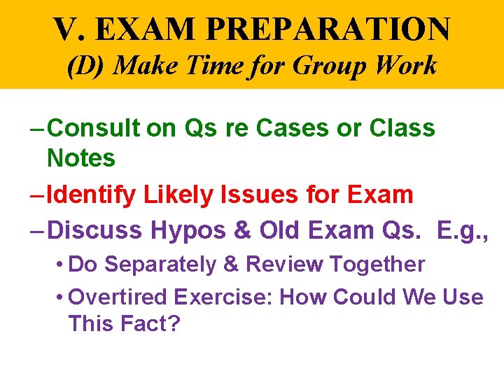 V. EXAM PREPARATION (D) Make Time for Group Work – Consult on Qs re
