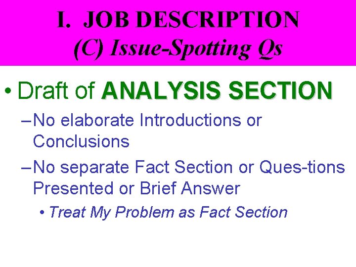 I. JOB DESCRIPTION (C) Issue-Spotting Qs • Draft of ANALYSIS SECTION – No elaborate