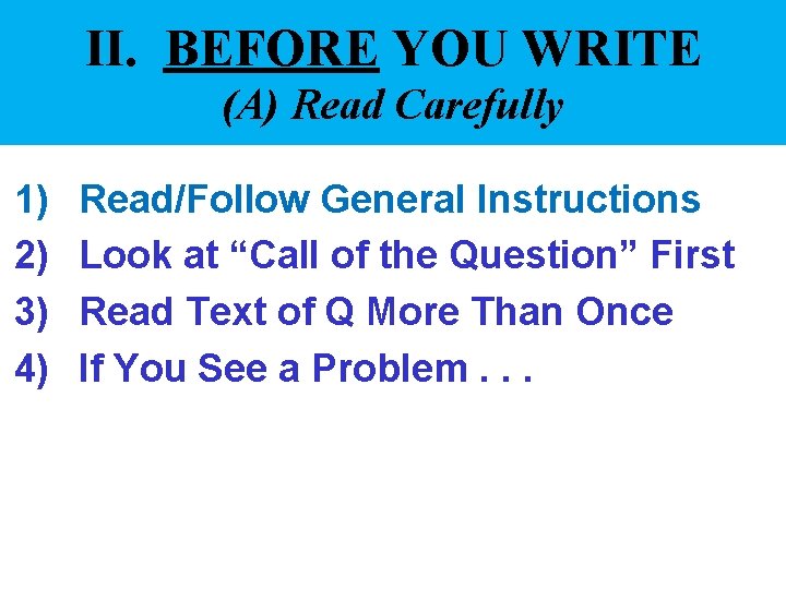 II. BEFORE YOU WRITE (A) Read Carefully 1) 2) 3) 4) Read/Follow General Instructions