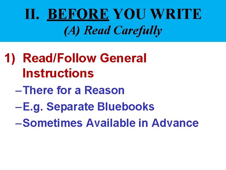 II. BEFORE YOU WRITE (A) Read Carefully 1) Read/Follow General Instructions – There for