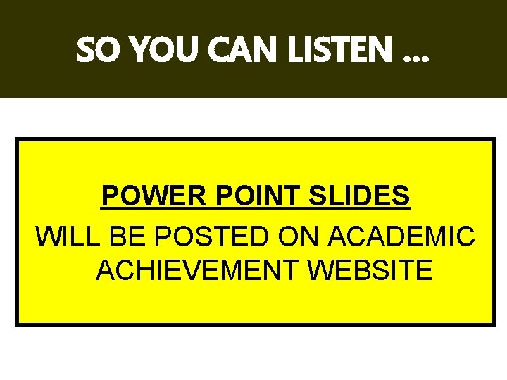 SO YOU CAN LISTEN … POWER POINT SLIDES WILL BE POSTED ON ACADEMIC ACHIEVEMENT