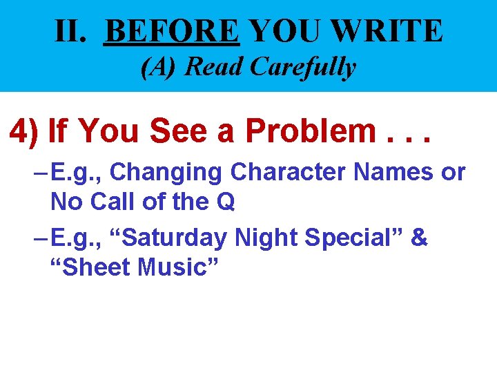 II. BEFORE YOU WRITE (A) Read Carefully 4) If You See a Problem. .