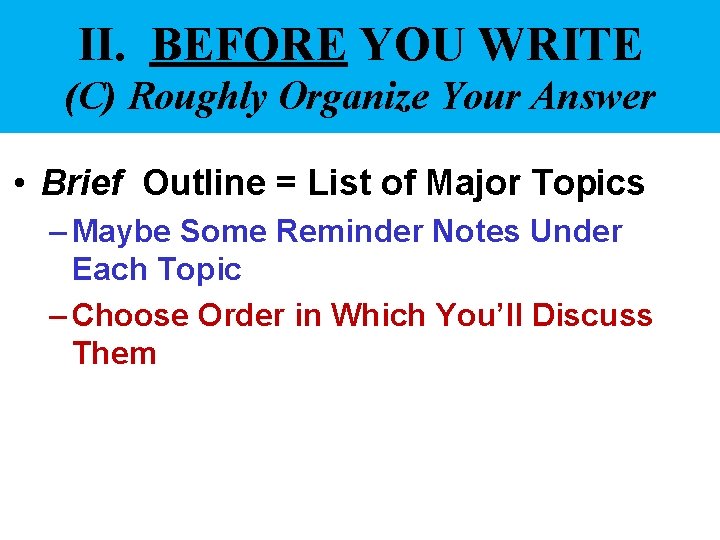 II. BEFORE YOU WRITE (C) Roughly Organize Your Answer • Brief Outline = List