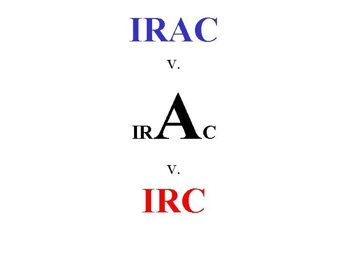 IRAC v. IR A C v. IRC 