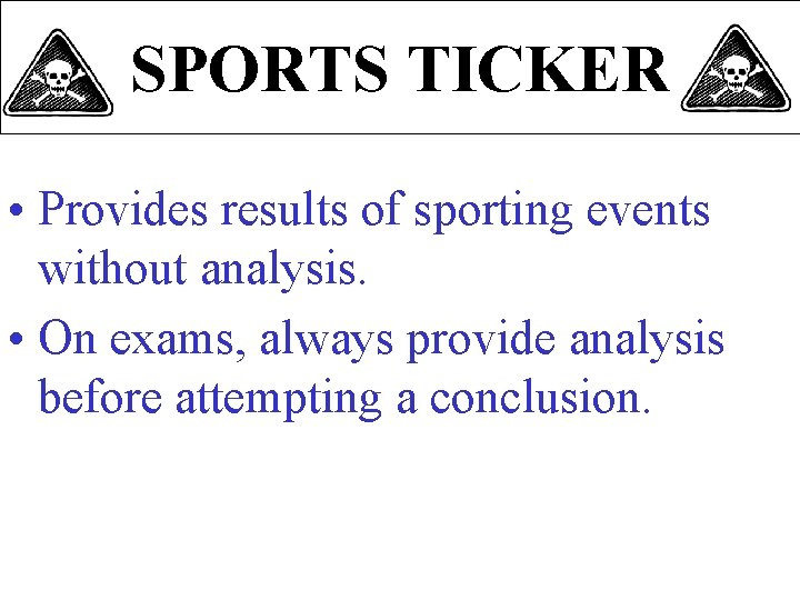 SPORTS TICKER • Provides results of sporting events without analysis. • On exams, always