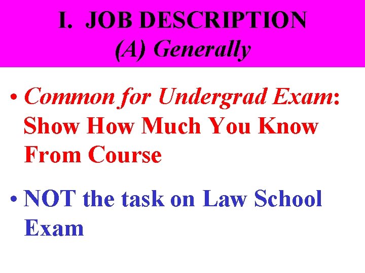 I. JOB DESCRIPTION (A) Generally • Common for Undergrad Exam: Show How Much You