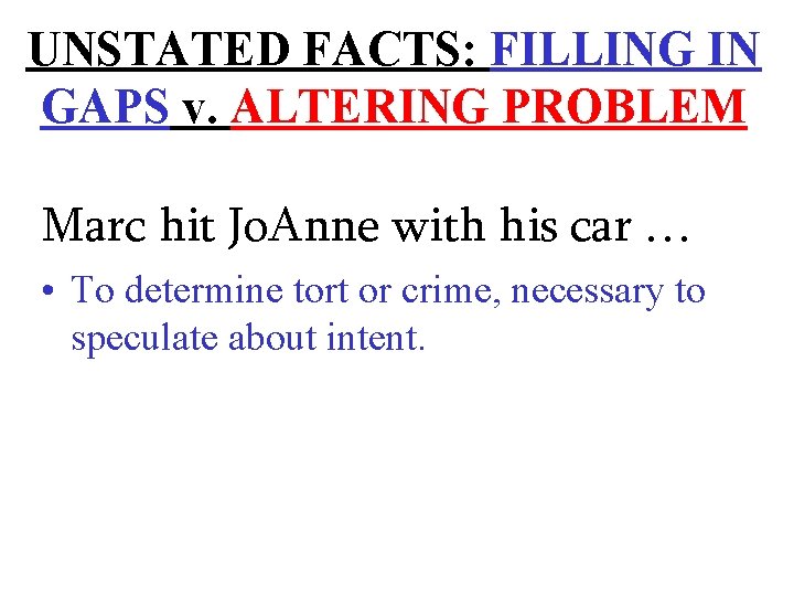 UNSTATED FACTS: FILLING IN GAPS v. ALTERING PROBLEM Marc hit Jo. Anne with his