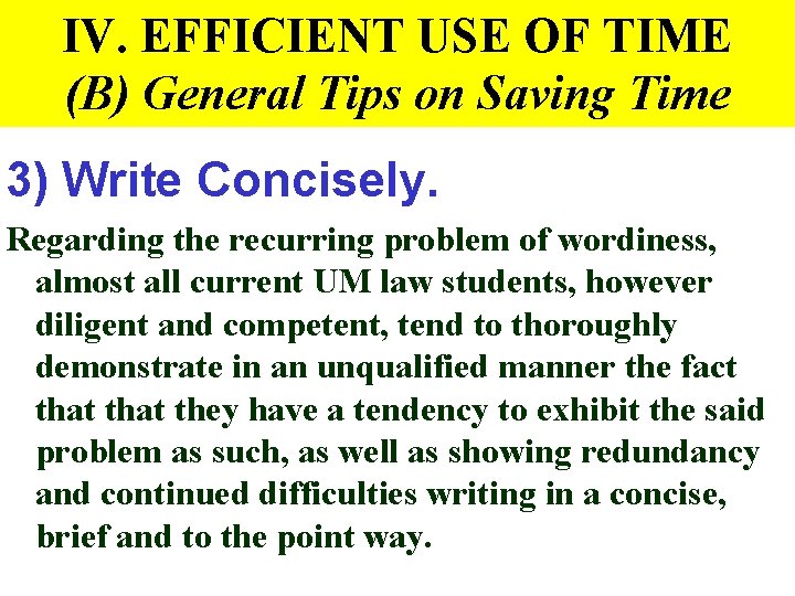 IV. EFFICIENT USE OF TIME (B) General Tips on Saving Time 3) Write Concisely.