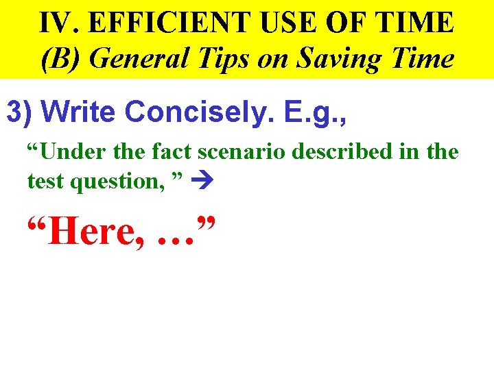 IV. EFFICIENT USE OF TIME (B) General Tips on Saving Time 3) Write Concisely.