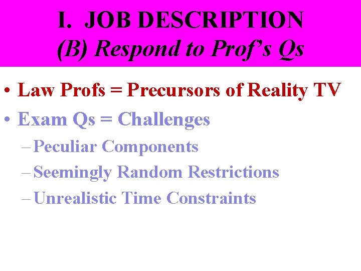 I. JOB DESCRIPTION (B) Respond to Prof’s Qs • Law Profs = Precursors of