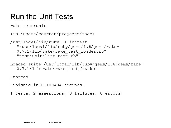 Run the Unit Tests rake test: unit (in /Users/bcurren/projects/todo) /usr/local/bin/ruby -Ilib: test "/usr/local/lib/ruby/gems/1. 8/gems/rake
