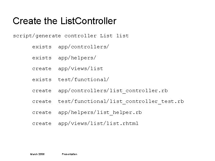 Create the List. Controller script/generate controller List list exists app/controllers/ exists app/helpers/ create app/views/list