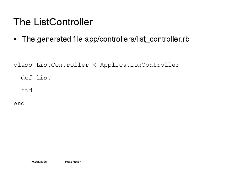 The List. Controller § The generated file app/controllers/list_controller. rb class List. Controller < Application.