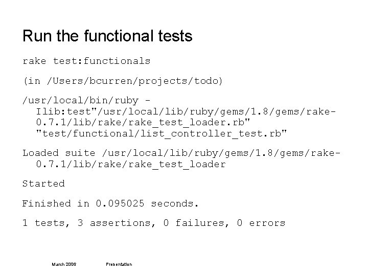 Run the functional tests rake test: functionals (in /Users/bcurren/projects/todo) /usr/local/bin/ruby Ilib: test"/usr/local/lib/ruby/gems/1. 8/gems/rake 0.