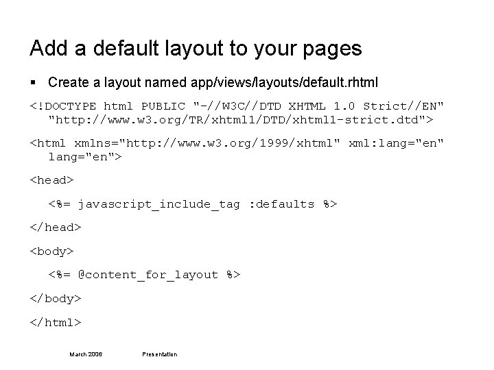 Add a default layout to your pages § Create a layout named app/views/layouts/default. rhtml