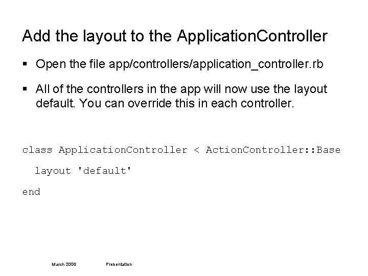 Add the layout to the Application. Controller § Open the file app/controllers/application_controller. rb §