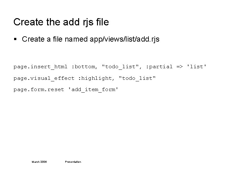 Create the add rjs file § Create a file named app/views/list/add. rjs page. insert_html