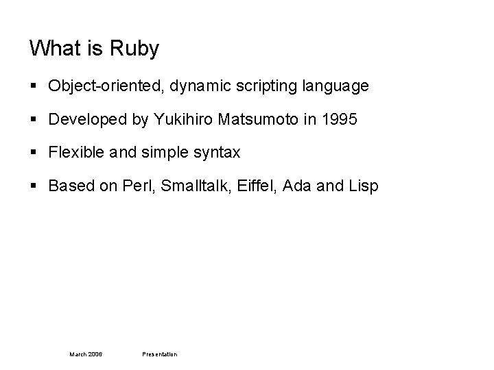 What is Ruby § Object-oriented, dynamic scripting language § Developed by Yukihiro Matsumoto in