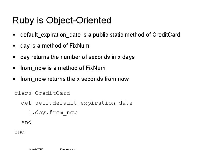 Ruby is Object-Oriented § default_expiration_date is a public static method of Credit. Card §