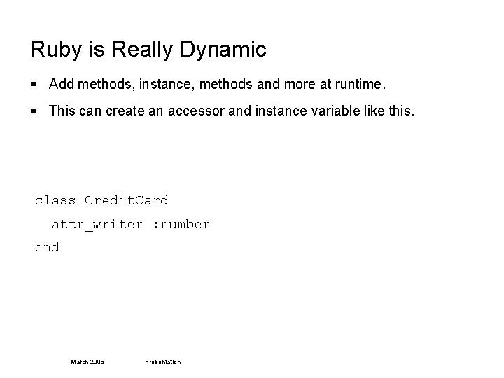 Ruby is Really Dynamic § Add methods, instance, methods and more at runtime. §