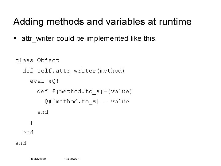 Adding methods and variables at runtime § attr_writer could be implemented like this. class