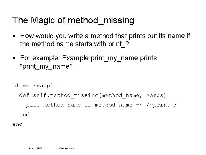 The Magic of method_missing § How would you write a method that prints out