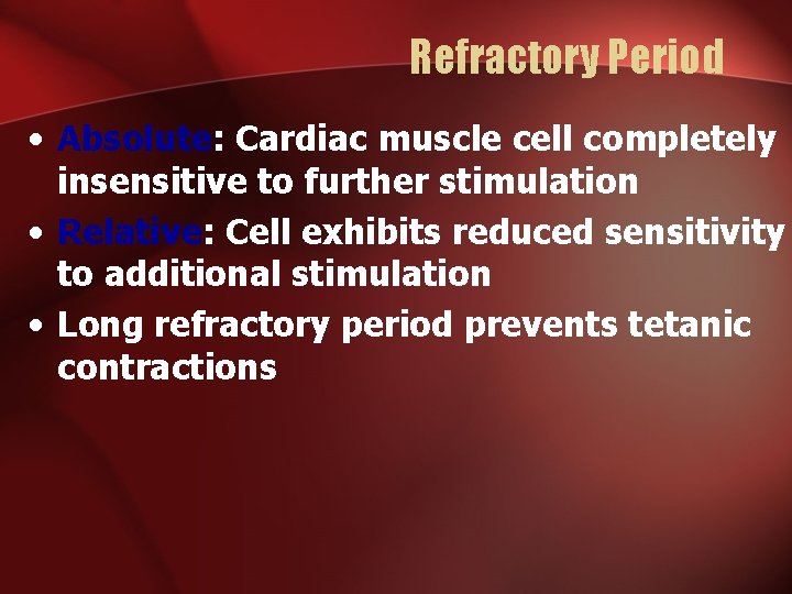Refractory Period • Absolute: Cardiac muscle cell completely insensitive to further stimulation • Relative: