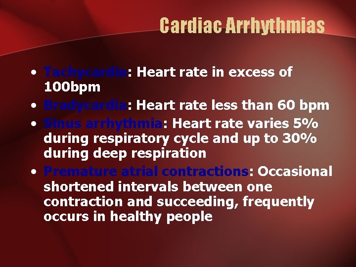 Cardiac Arrhythmias • Tachycardia: Heart rate in excess of 100 bpm • Bradycardia: Heart