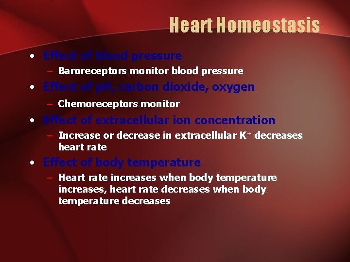 Heart Homeostasis • Effect of blood pressure – Baroreceptors monitor blood pressure • Effect