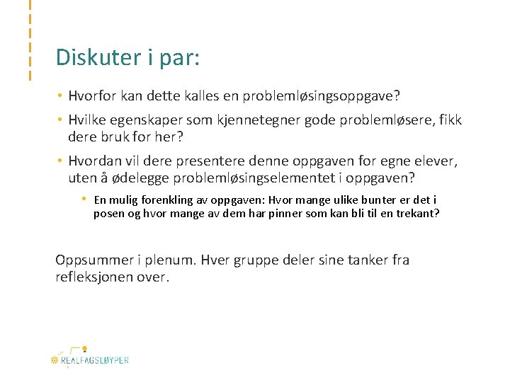 Diskuter i par: • Hvorfor kan dette kalles en problemløsingsoppgave? • Hvilke egenskaper som