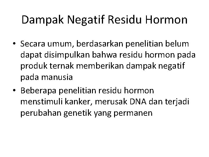 Dampak Negatif Residu Hormon • Secara umum, berdasarkan penelitian belum dapat disimpulkan bahwa residu