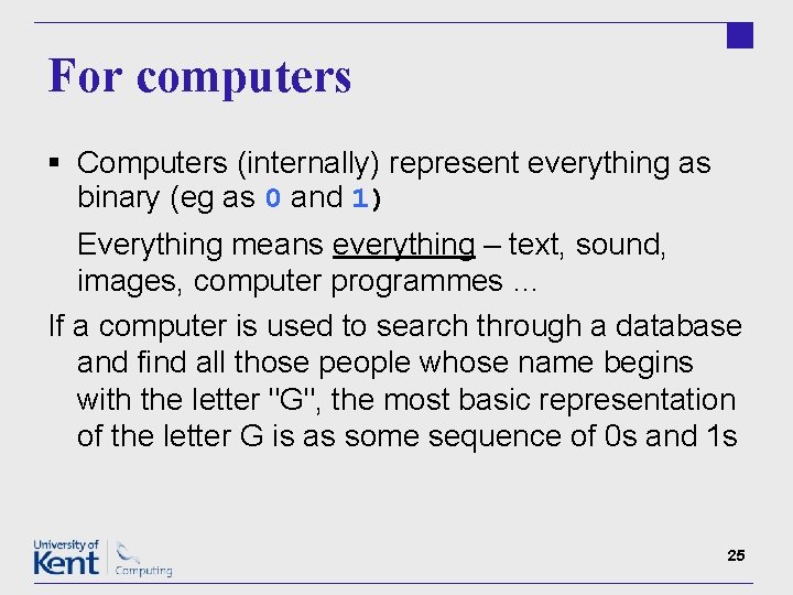 For computers § Computers (internally) represent everything as binary (eg as 0 and 1)