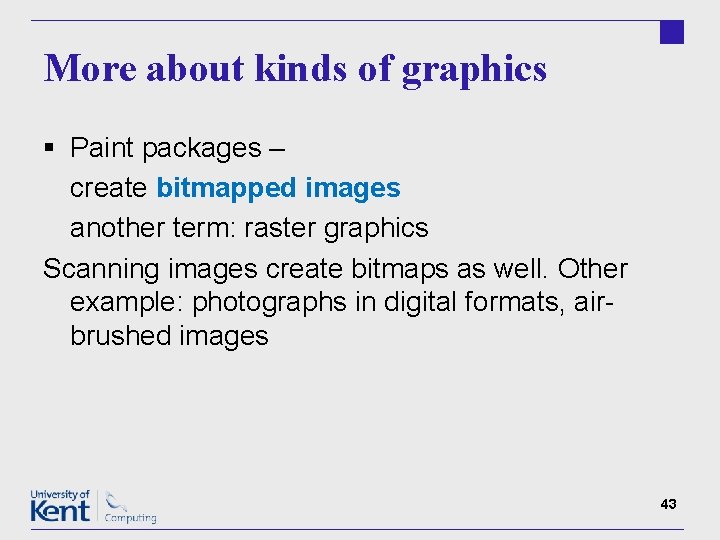 More about kinds of graphics § Paint packages – create bitmapped images another term: