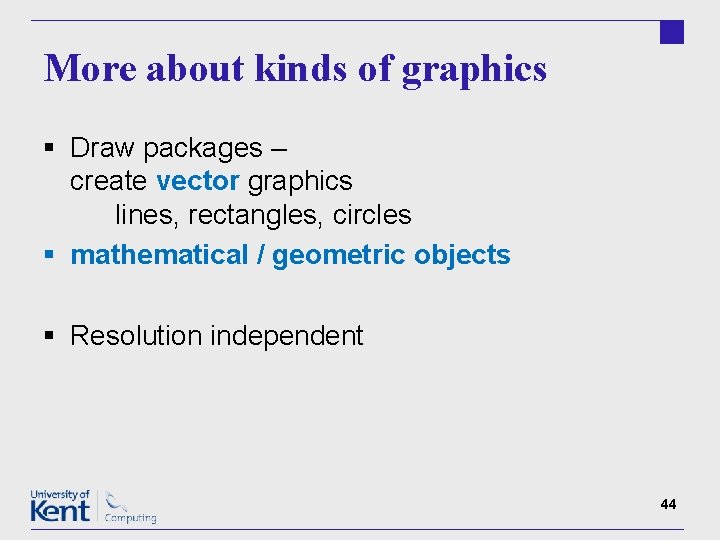 More about kinds of graphics § Draw packages – create vector graphics lines, rectangles,