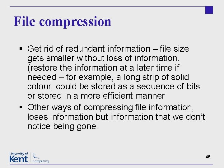 File compression § Get rid of redundant information – file size gets smaller without
