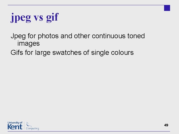 jpeg vs gif Jpeg for photos and other continuous toned images Gifs for large