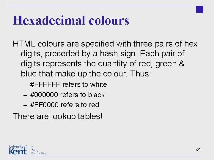 Hexadecimal colours HTML colours are specified with three pairs of hex digits, preceded by