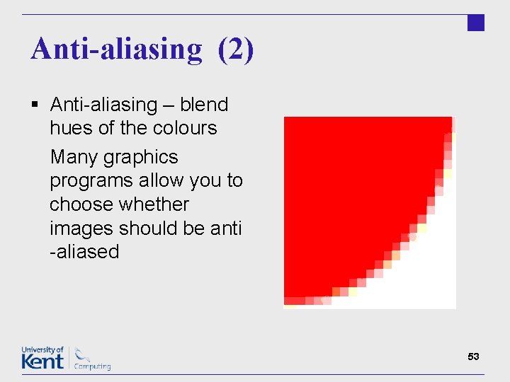 Anti-aliasing (2) § Anti-aliasing – blend hues of the colours Many graphics programs allow