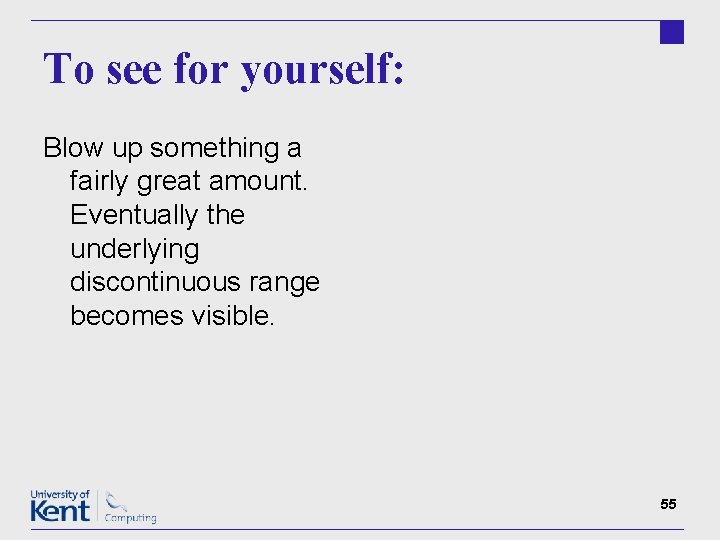 To see for yourself: Blow up something a fairly great amount. Eventually the underlying