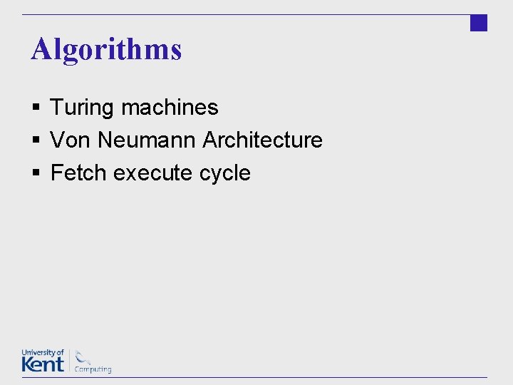 Algorithms § Turing machines § Von Neumann Architecture § Fetch execute cycle 