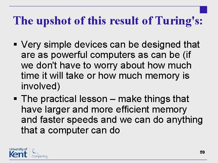 The upshot of this result of Turing's: § Very simple devices can be designed