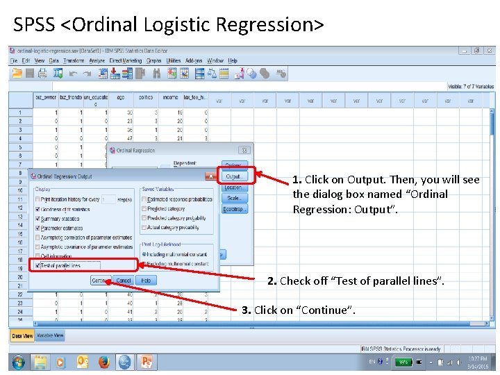 SPSS <Ordinal Logistic Regression> 1. Click on Output. Then, you will see the dialog