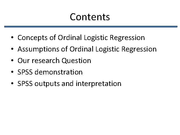 Contents • • • Concepts of Ordinal Logistic Regression Assumptions of Ordinal Logistic Regression