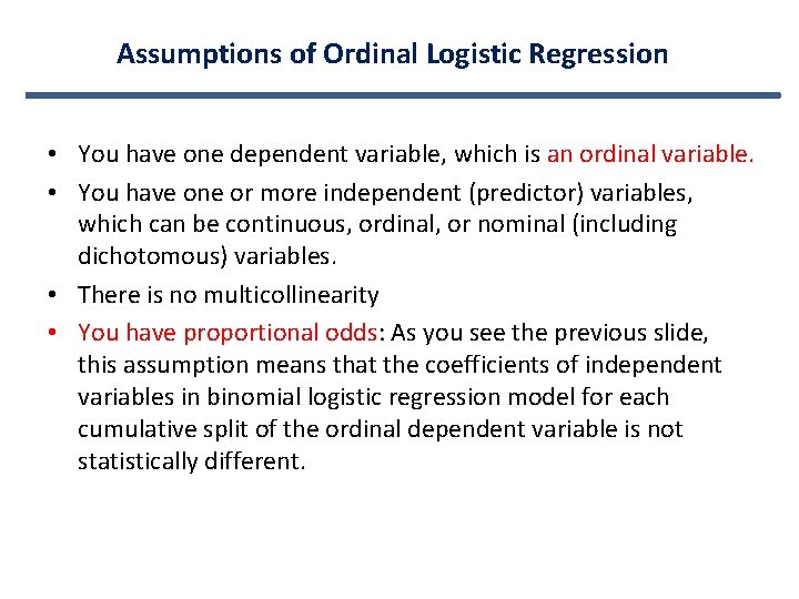 Assumptions of Ordinal Logistic Regression • You have one dependent variable, which is an