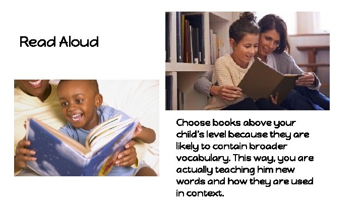 Read Aloud Choose books above your child’s level because they are likely to contain