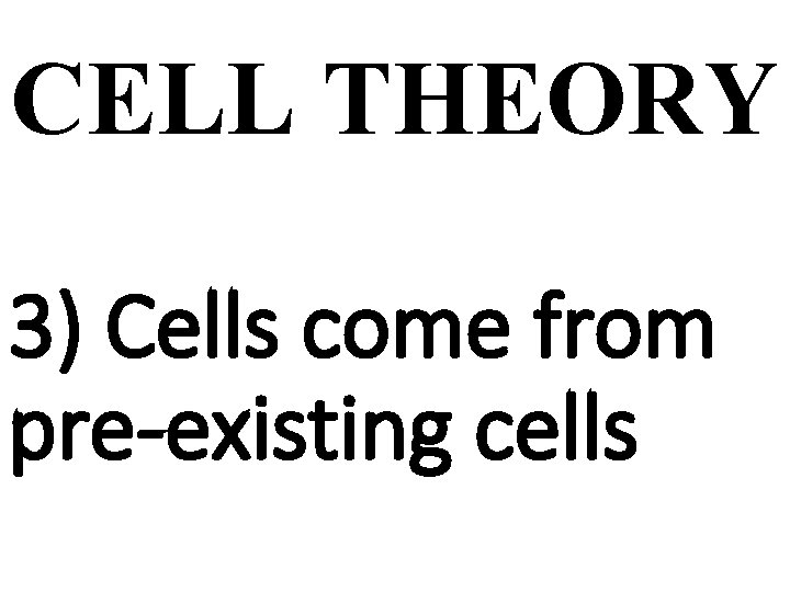 CELL THEORY 3) Cells come from pre-existing cells 