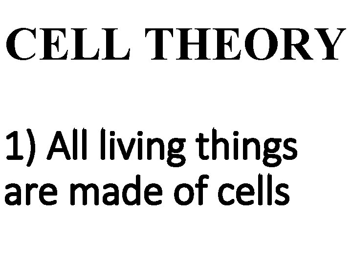 CELL THEORY 1) All living things are made of cells 