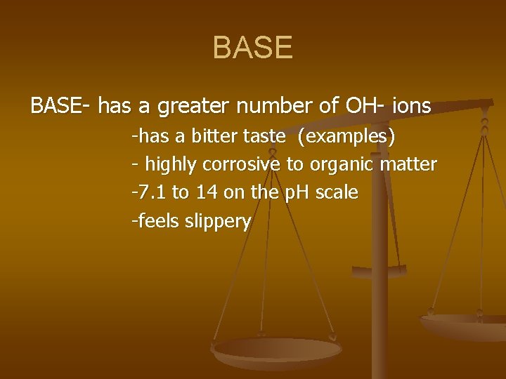 BASE- has a greater number of OH- ions -has a bitter taste (examples) -