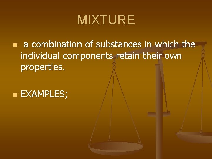 MIXTURE n n a combination of substances in which the individual components retain their